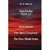 H. G. Wells Non-Fiction TRIO v.1: Anticipations, The Open Conspiracy, The New World Order