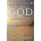 Friendship with God: Discover God's Relational Presence and Receive Peace, Identity, and Purpose for Your Life
