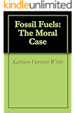 Amazon Com The Moral Case For Fossil Fuels Ebook Alex