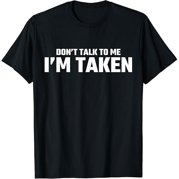 Amazon.com: Don't Talk To Me I'm Taken T-Shirt : Clothing, Shoes