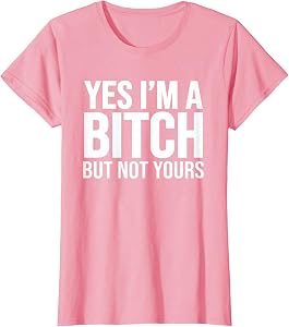 Yes I'm A Bitch But Not Yours T-Shirt