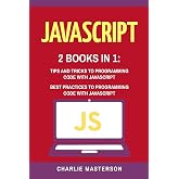 JavaScript: 2 Books in 1: Tips and Tricks + Best Practices to Programming Code with JavaScript (JavaScript, Python, Java, Code, Programming Language, Programming, Computer Programming)