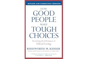 How Good People Make Tough Choices Rev Ed: Resolving the Dilemmas of Ethical Living