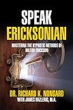 Speak Ericksonian: Mastering the Hypnotic Methods of Milton Erickson