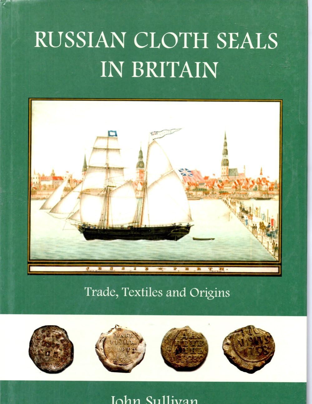 Russian Cloth Seals in Britain: A Guide to Identification, Usage and Anglo-Russian Trade in the 18th and 19th Centuries