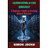 LEARN HTML &amp; CSS QUICKLY: A Beginner&rsquo;s Guide to Creating Modern Websites