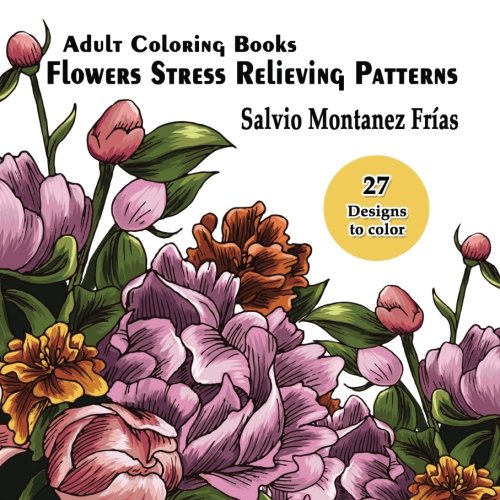 Adult Coloring Books: Flowers Stress Relieving Patterns, Flower Swirls, Paisley, Rose Flower, Birds, Butterflies and Dragonfly
