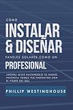 Como instalar y diseñar paneles solares como un profesional: Ahorra miles haciendolo tu mismo. Potencia todos tus proyectos con el poder del sol. (Spanish Edition)