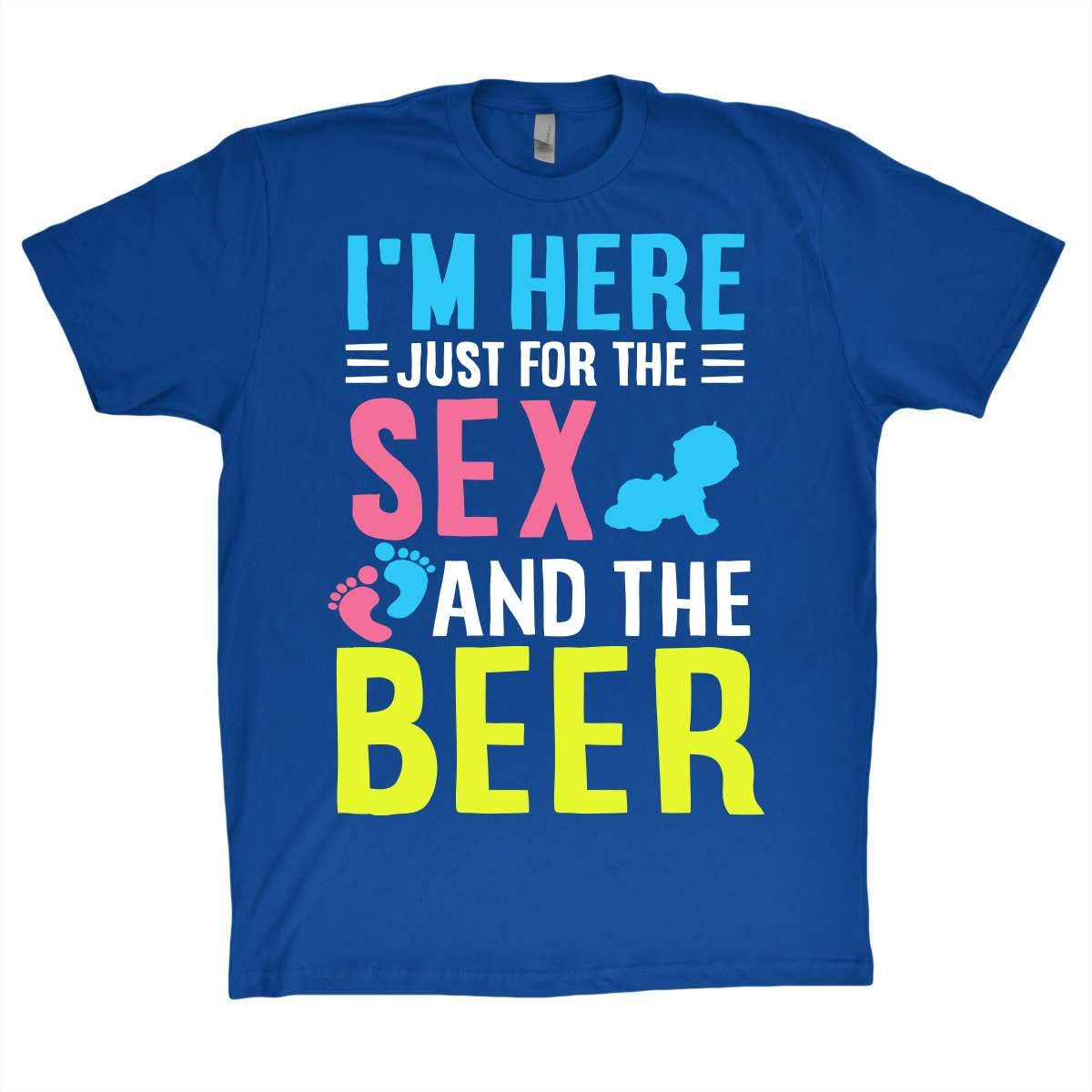 Beer Shirt I M Here Just For The Sex And The Beer Funny T Shirt