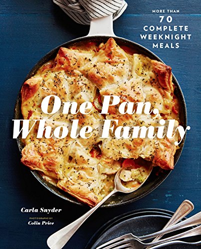 One Pan, Whole Family: More than 70 Complete Weeknight Meals by Carla Snyder