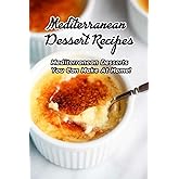 Mediterranean Dessert Recipes: Mediterranean Desserts You Can Make At Home!: Mediterranean Dessert Recipes to Satisfy Your Sweet Tooth Book