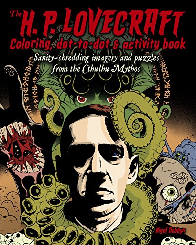 The H. P. Lovecraft Coloring, Dot-to-Dot & Activity Book: Sanity-shredding Imagery and Puzzles from the Cthulhu Mythos