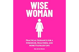 Wise Woman: Practical Guidance for a Stronger, Healthier, and More Fulfilled Life