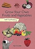Grow Your Own Fruit and Vegetables: Self-Sufficiency (The Self-Sufficiency Series) by 