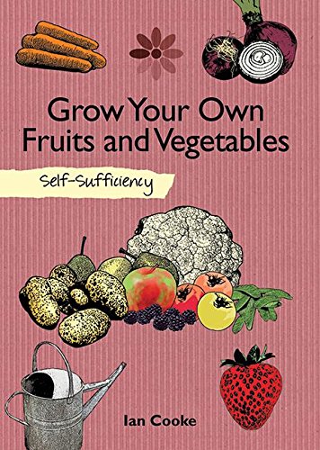 Grow Your Own Fruit and Vegetables: Self-Sufficiency (The Self-Sufficiency Series) by Ian Cooke