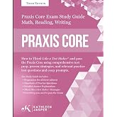 Praxis Core Study Guide: How to Think Like a Test Maker and pass the Praxis Core Exam by using a comprehensive test prep, proven strategies, relevant practice test questions, and essay prompts.