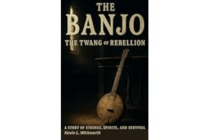 The Banjo: The Twang of Rebellion: A Story of Strings, Spirits, and Survival