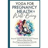 Yoga for Pregnancy Health & Well-Being: Discover Specific Poses for Each Trimester, Enhance Sleep Quality, Ease Pregnancy Symptoms Naturally