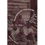 Mastered by the Clock: Time, Slavery, and Freedom in the American South (Fred W. Morrison Series in Southern Studies)