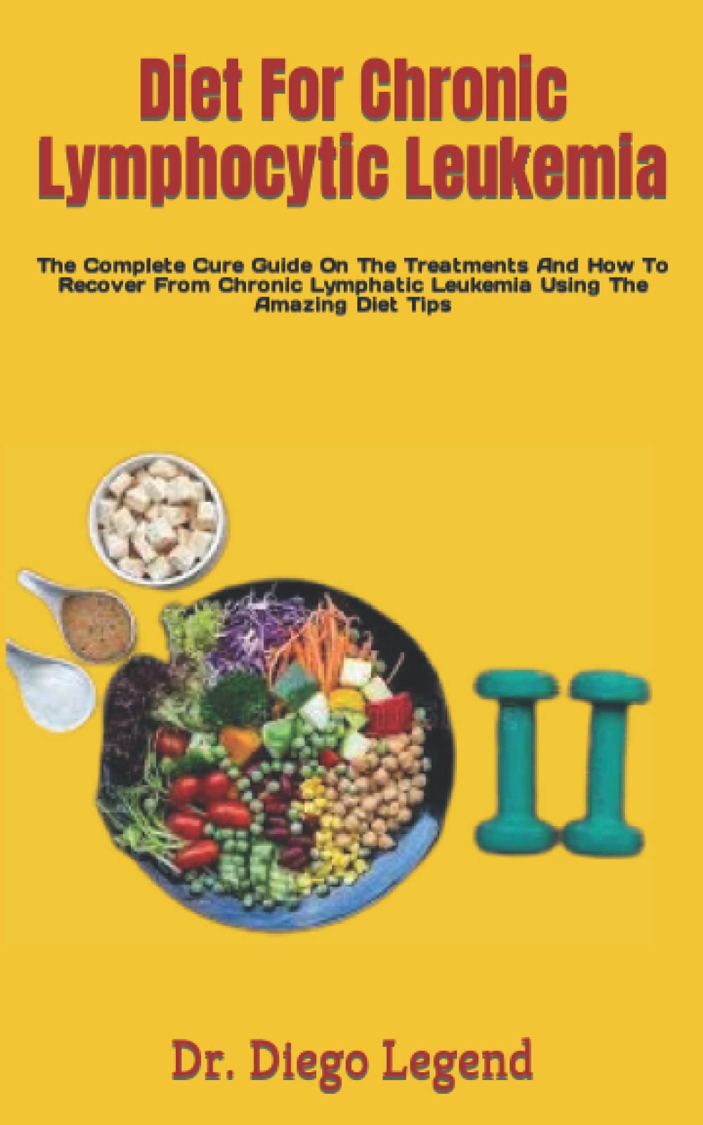 Diet For Chronic Lymphocytic Leukemia: The Complete Cure Guide On The  Treatments And How To Recover From Chronic Lymphatic Leukemia Using The  Amazing Diet Tips: Legend, Dr. Diego: 9798834913368: Amazon.com: Books