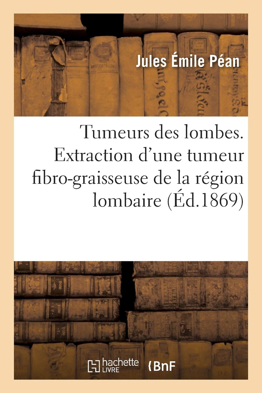Tumeurs Des Lombes Operation Pour L Extraction D Une Enorme Tumeur Fibro Graisseuse Sciences French Edition Pean J Amazon Com Books