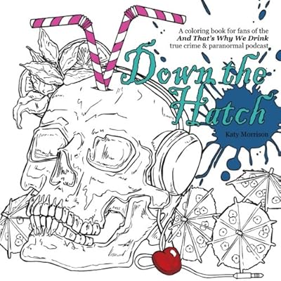 Down The Hatch: A coloring book for fans of the And That's Why We Drink podcast Down The Hatch: A coloring book for fans of the And That's Why We Drink podcast