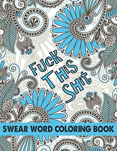 Fuck This Shit Swear Word Coloring Book: Adult Motivational Swear Words For Stress Relief and Relaxation