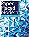Paper Pieced Modern: 13 Stunning Quilts • Step-by-Step Visual Guide