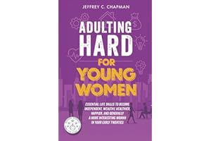Adulting Hard for Young Women: Essential Life Skills to Become Independent, Wealthy, Healthier, Happier, and Generally a More