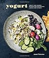 Yogurt: Sweet and Savory Recipes for Breakfast, Lunch, and Dinner
