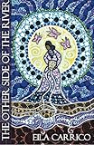 The Other Side of the River: Stories of Women, Water and the World by Eila Kundrie Carrico, Lucy H Pearce