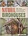 Natural Birdhouses: 25 Simple Projects Using Found Wood to Attract Birds, Bats, and Bugs into Your Garden