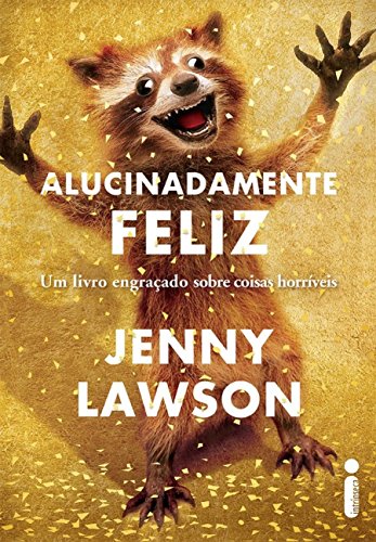 Livro Alucinadamente Feliz. Um Livro Engraçado Sobre Coisas Horríveis