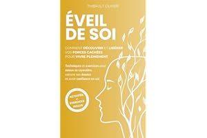 Éveil de soi : comment découvrir et libérer vos forces cachées pour vivre pleinement: Techniques et exercices pour mieux se c