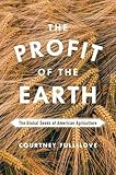 Courtney Fullilove, "The Profit of the Earth: The Global Seeds of American Agriculture" (U Chicago Press, 2017)