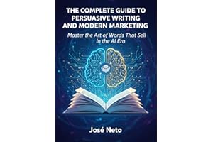 THE COMPLETE GUIDE TO PERSUASIVE WRITING AND MODERN MARKETING: Master the Art of Words That Sell in the AI Era (Digital Marke