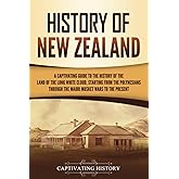 History of New Zealand: A Captivating Guide to the History of the Land of the Long White Cloud, from the Polynesians Through the Māori Musket Wars to the Present (Australasia)