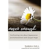 Never Enough: Confronting Lies about Appearance and Achievement with Gospel Hope