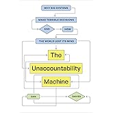 The Unaccountability Machine: Why Big Systems Make Terrible Decisions—and How the World Lost Its Mind