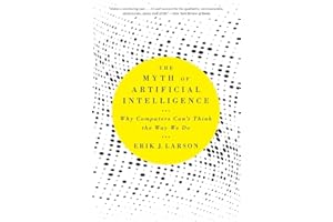 The Myth of Artificial Intelligence: Why Computers Can’t Think the Way We Do