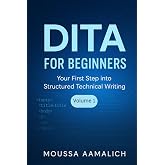 DITA for Beginners: Your First Step into Structured Technical Writing (Structured Writing with DITA)