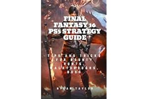 FINAL FANTASY 16 PS5 STRATEGY GUIDE: Tips and Tricks For Bounty Hunts, Walkthroughs, Boss