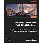 Android UI Development with Jetpack Compose: Bring declarative and native UI to life quickly and easily on Android using Jetpack Compose and Kotlin