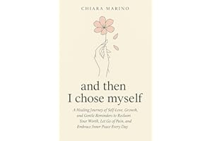 and then I chose myself: A Healing Journey of Self-Love, Growth, and Gentle Reminders to Reclaim Your Worth, Let Go of Pain, 