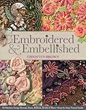 Embroidered & Embellished: 85 Stitches Using Thread, Floss, Ribbon, Beads & More • Step-by-Step Vi by Christen Brown