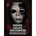 Women Who Love Psychopaths: Inside the Relationships of inevitable Harm With Psychopaths, Sociopaths & Narcissists