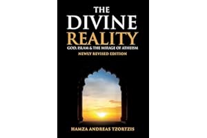 The Divine Reality: God, Islam and The Mirage of Atheism (Newly Revised Edition)