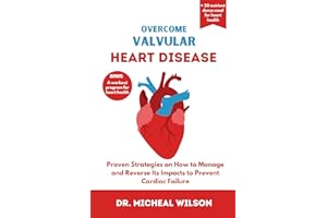 OVERCOME VALVULAR HEART DISEASE : Proven Strategies on How to Manage and Reverse Its Impacts to Prevent Cardiac Failure