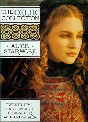 The Celtic Collection: Twenty-Five Knitwear Designs for Men and Women by Alice Starmore