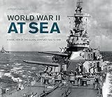 World War II at Sea: A Naval View of the Global Conflict: 1939 to 1945 by 
